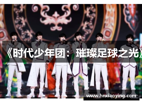 《时代少年团：璀璨足球之光》