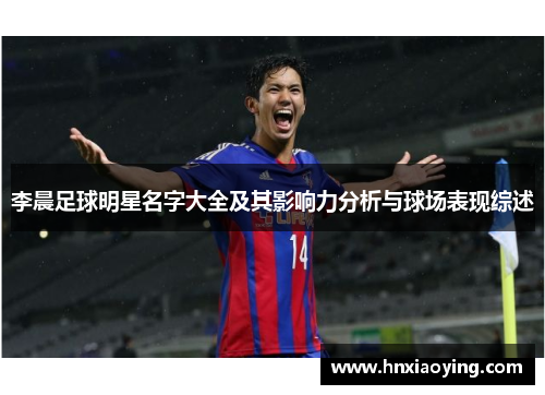 李晨足球明星名字大全及其影响力分析与球场表现综述