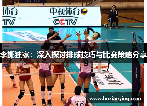李娜独家：深入探讨排球技巧与比赛策略分享