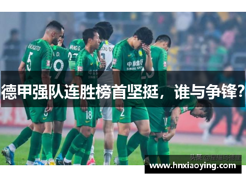 德甲强队连胜榜首坚挺，谁与争锋？
