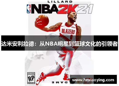 达米安利拉德：从NBA明星到篮球文化的引领者